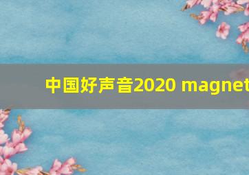 中国好声音2020 magnet